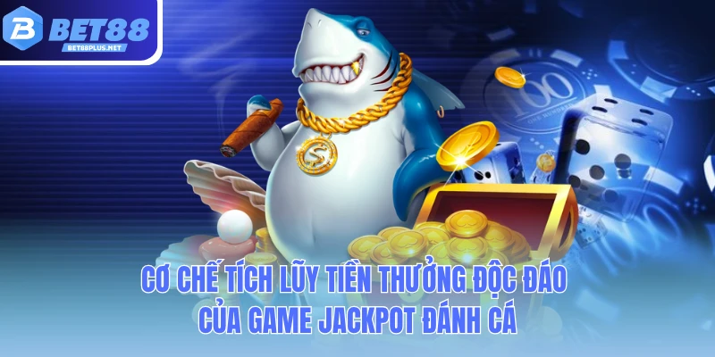 co che tich luy tien thuong doc dao cua game jackpot danh ca co che tich luy tien thuong doc dao cua game jackpot danh ca