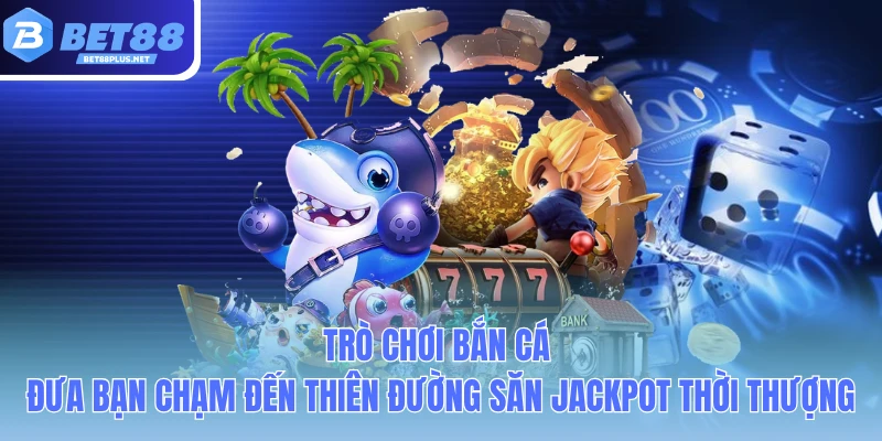 tro choi ban ca dua ban cham den thien duong san jackpot thoi thuong tro choi ban ca dua ban cham den thien duong san jackpot thoi thuong